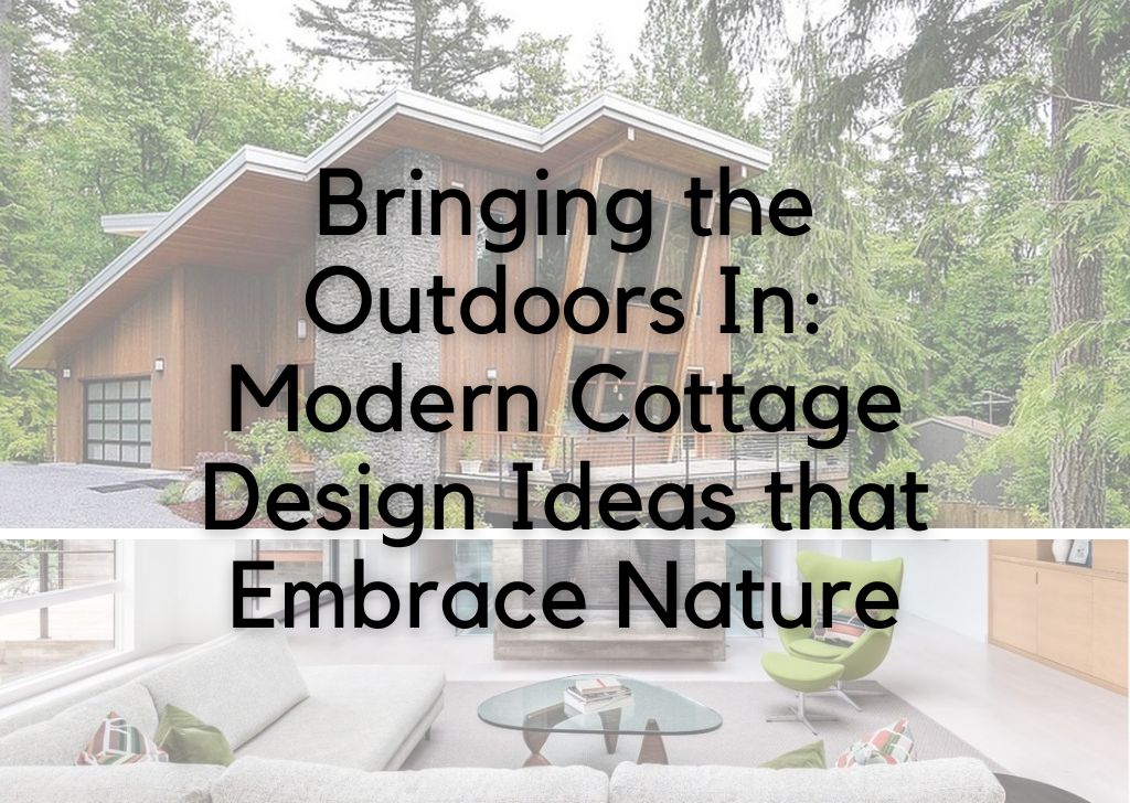 Bringing the Outdoors In Modern Cottage Design Ideas that Embrace Nature