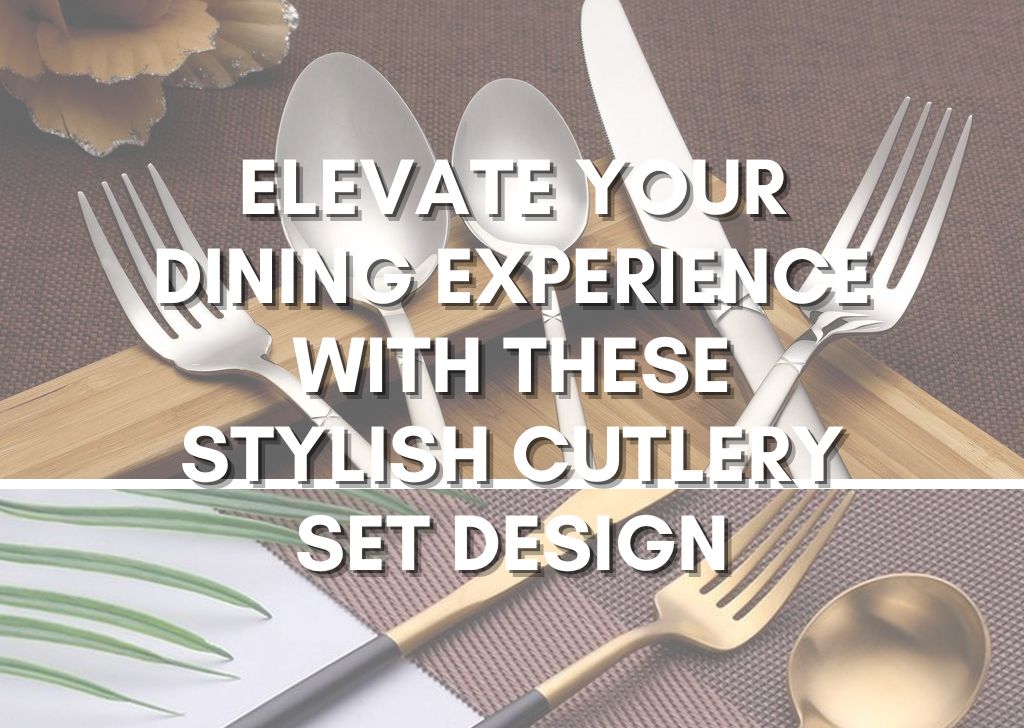 Elevate Your Dining Experience with These Stylish Cutlery Set Design