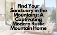 Find Your Sanctuary in the Mountains A Captivating Modern Rustic Mountain Home