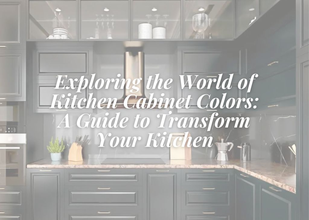 Exploring the World of Kitchen Cabinet Colors A Guide to Transform Your Kitchen