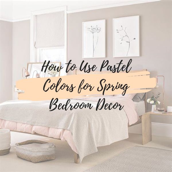 How to Use Pastel Colors for Spring Bedroom Decor