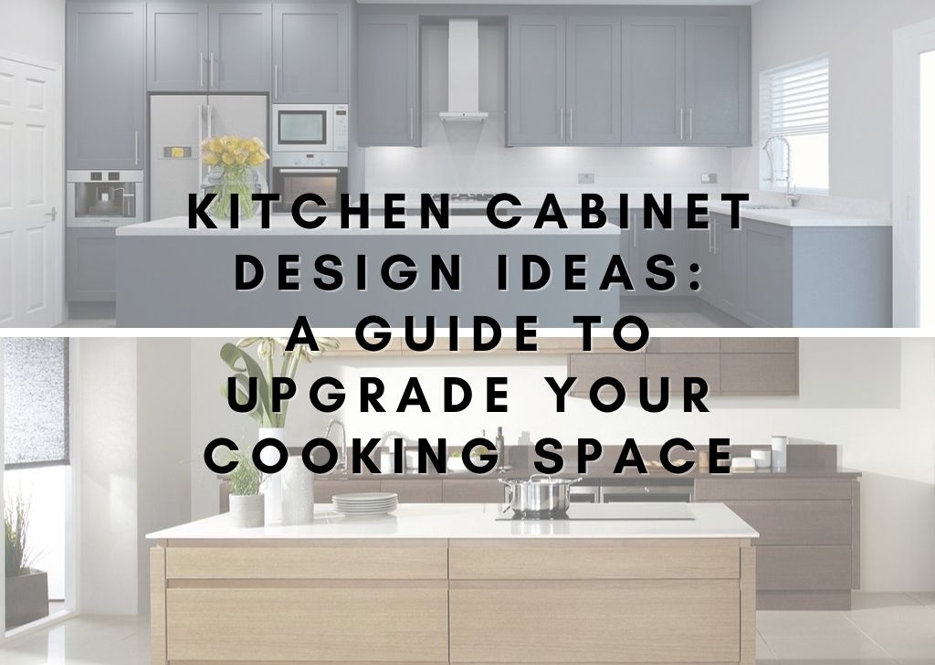 Kitchen Cabinet Design Ideas A Guide to Upgrade Your Cooking Space