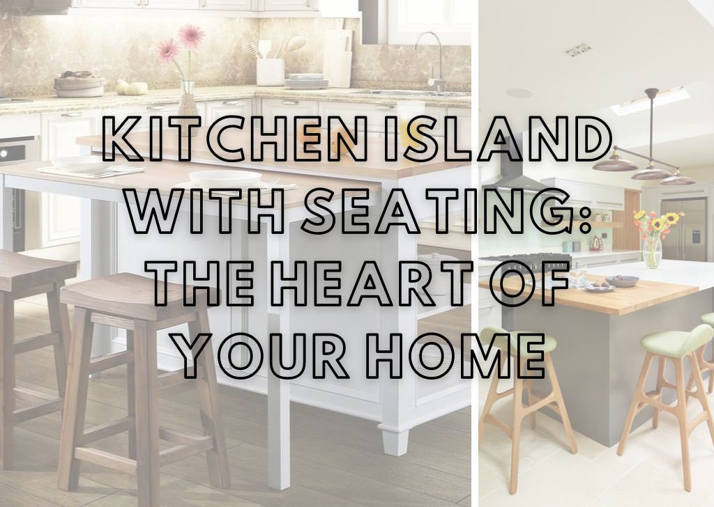 Kitchen Island with Seating The Heart of Your Home