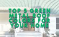 Top Green Metal Roof Colors for Your Home