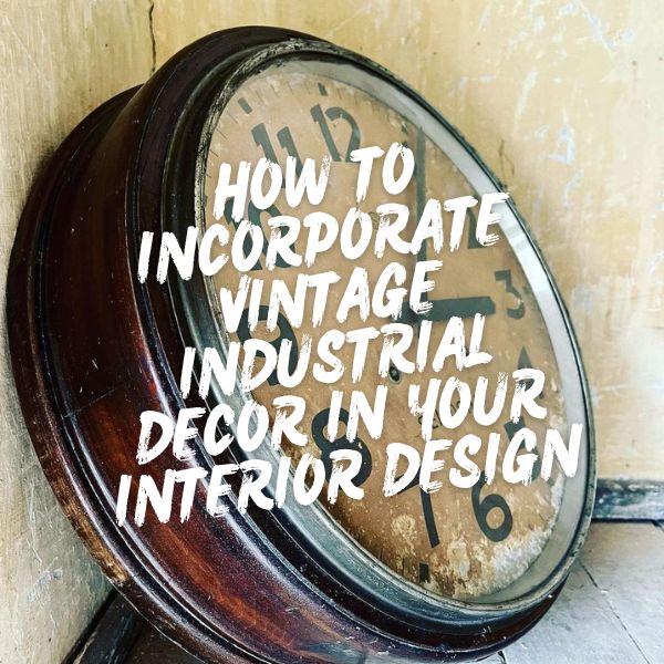 How to Incorporate Vintage Industrial Decor in Your Interior Design