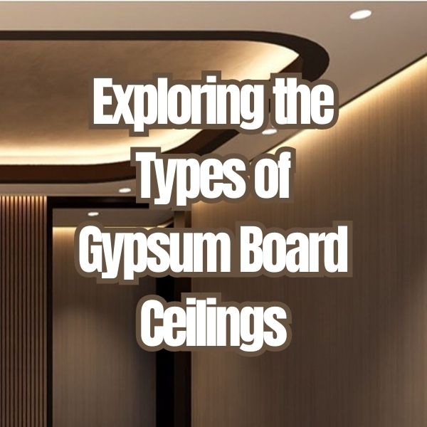 Exploring the Types of Gypsum Board Ceilings