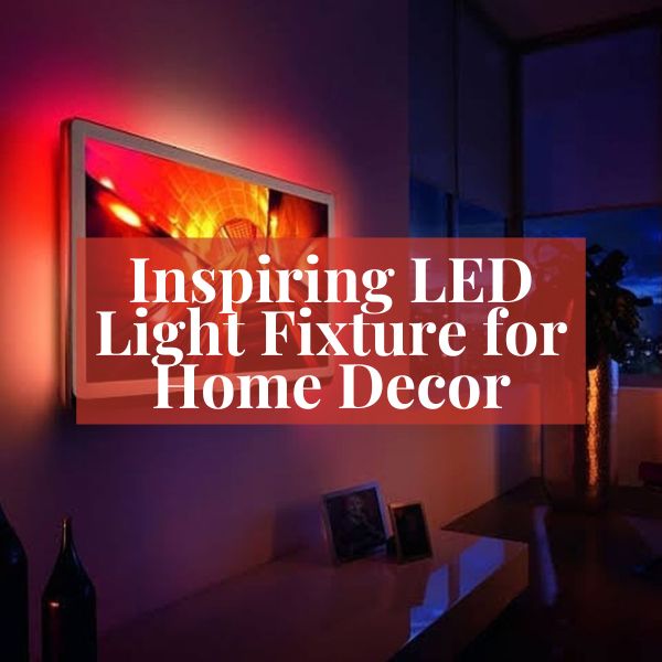 Inspiring LED Light Fixture for Home Decor