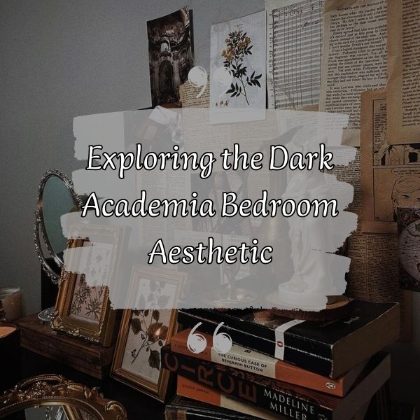 Exploring the Dark Academia Bedroom Aesthetic