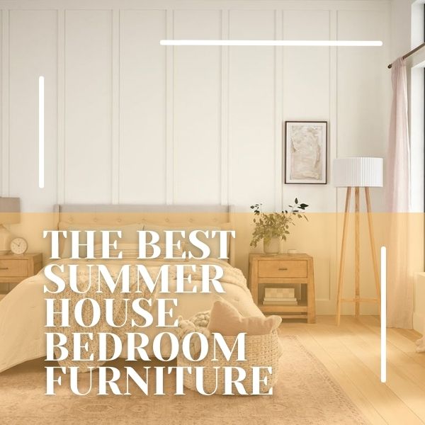 The Best Summer House Bedroom Furniture